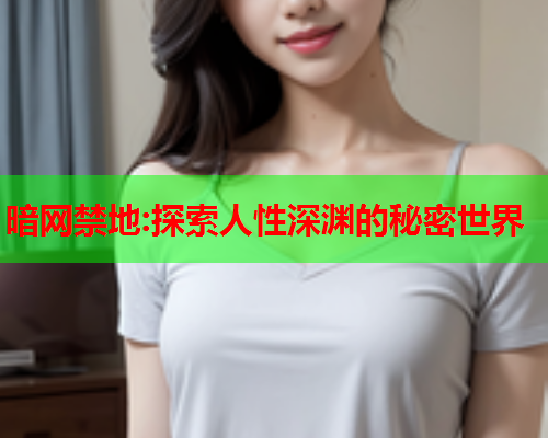 暗网禁地:探索人性深渊的秘密世界